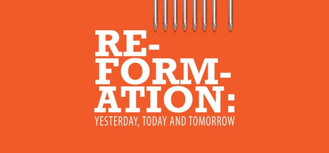 The Reformation: Yesterday, Today and Tomorrow