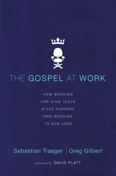 [Review] The Gospel at Work: How Working for King Jesus Gives Purpose and Meaning to Our Jobs
