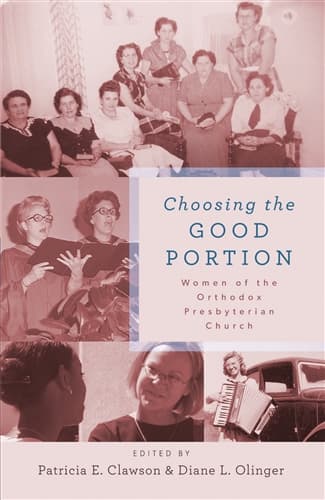 Choosing the Good Portion: Women of the Orthodox Presbyterian Church