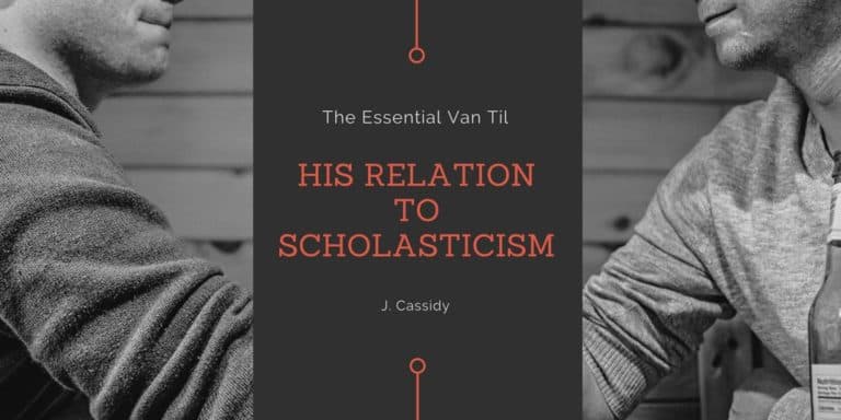 The Essential Van Til — His Relation to Scholasticism