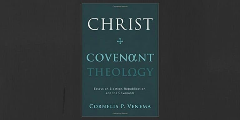 [Book Review] Christ and Covenant Theology by Cornelis Venema