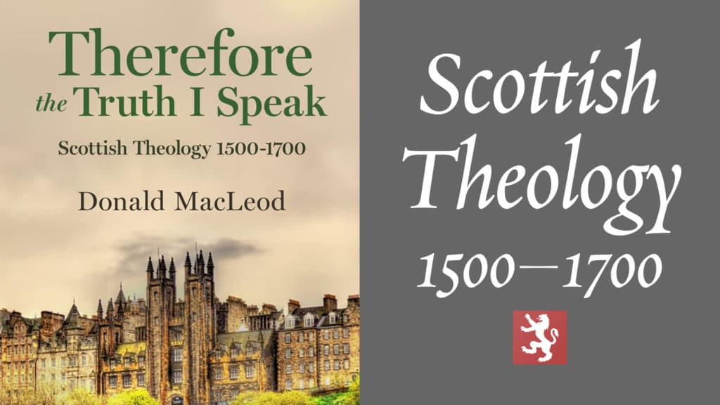 Therefore the Truth I Speak: Scottish Theology, 1500–1700