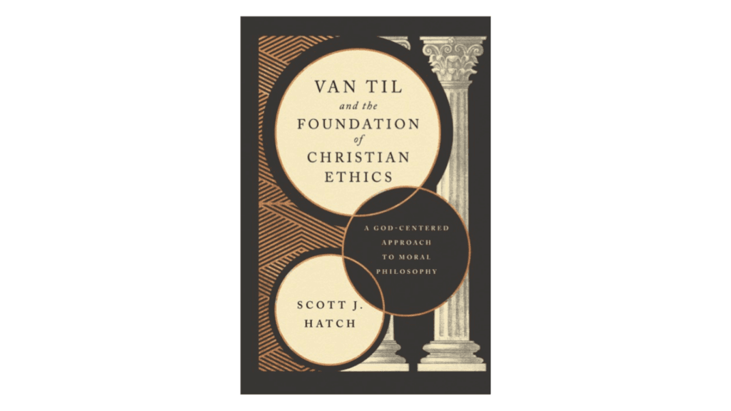 Van Til and the Foundation of Christian Ethics