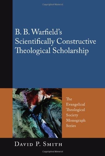 B.B. Warfield’s Scientifically Constructive Theological Scholarship
