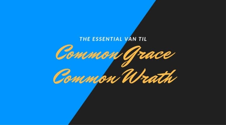 The Essential Van Til — Common Grace and Common Wrath