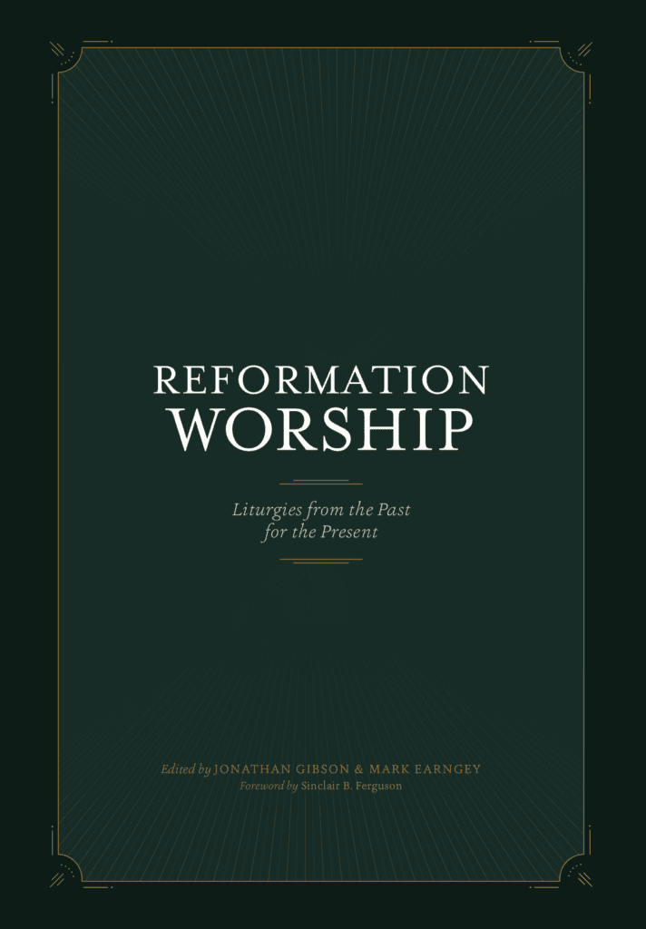 Reformation Worship: Liturgies from the Past for the Present