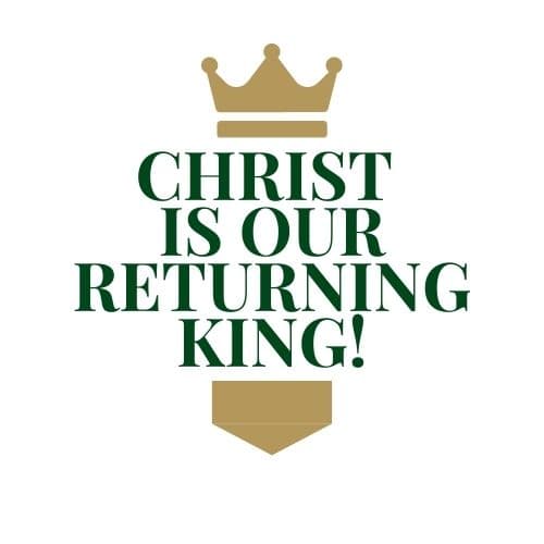 Christ is Our Returning King!
