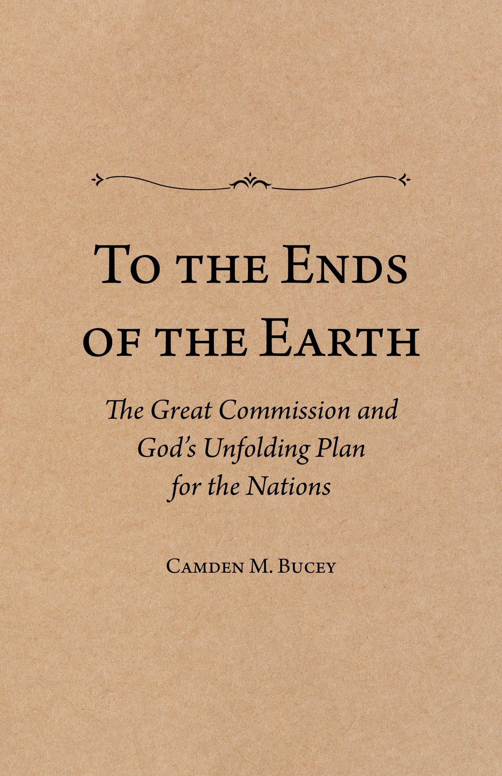 To the Ends of the Earth: The Great Commission and God’s Unfolding Plan for the Nations