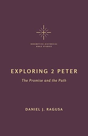 Exploring 2 Peter: The Promise and the Path (Redemptive-Historical Bible Studies)
